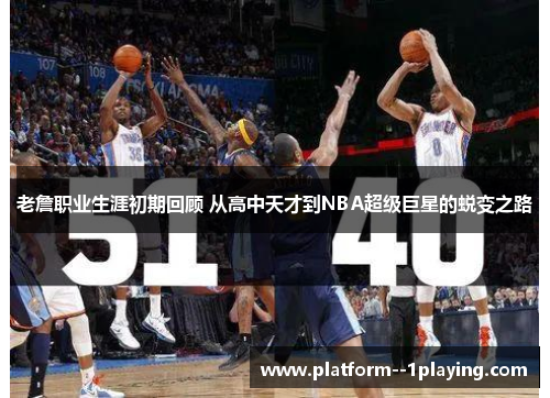 老詹职业生涯初期回顾 从高中天才到NBA超级巨星的蜕变之路