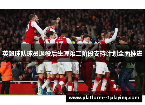 英超球队球员退役后生涯第二阶段支持计划全面推进