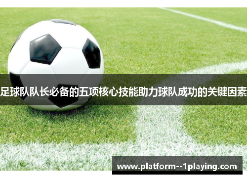 足球队队长必备的五项核心技能助力球队成功的关键因素