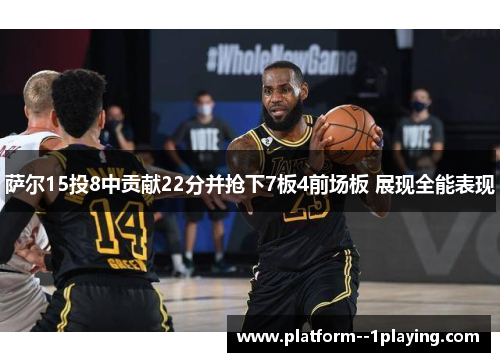 萨尔15投8中贡献22分并抢下7板4前场板 展现全能表现 萨尔15投8中贡献22分并抢下7板4前场板 展现全能表现