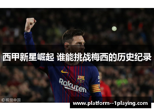 西甲新星崛起 谁能挑战梅西的历史纪录