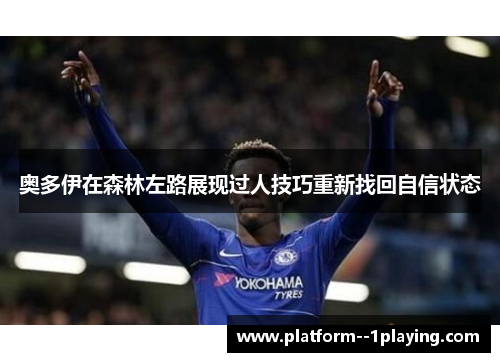 奥多伊在森林左路展现过人技巧重新找回自信状态