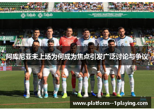 阿库尼亚未上场为何成为焦点引发广泛讨论与争议