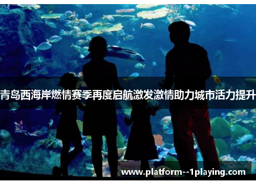 青岛西海岸燃情赛季再度启航激发激情助力城市活力提升