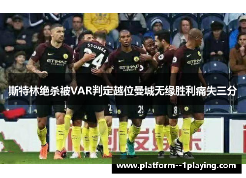 斯特林绝杀被VAR判定越位曼城无缘胜利痛失三分 斯特林绝杀被VAR判定越位曼城无缘胜利痛失三分