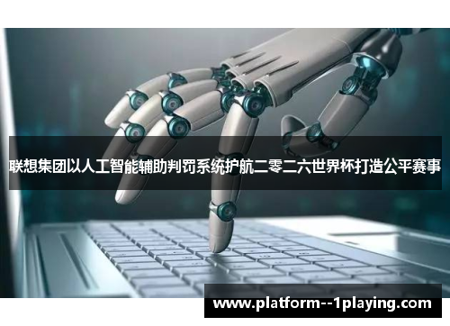 联想集团以人工智能辅助判罚系统护航二零二六世界杯打造公平赛事 联想集团以人工智能辅助判罚系统护航二零二六世界杯打造公平赛事